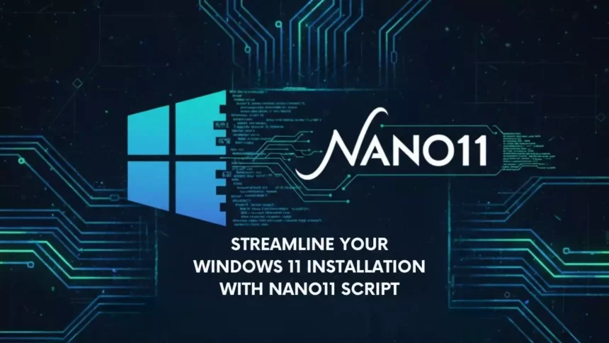 Streamline Your Windows 11 Installation with Nano11 Script